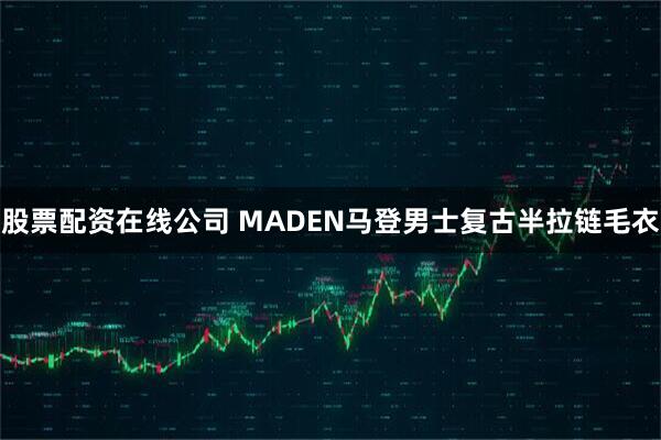 股票配资在线公司 MADEN马登男士复古半拉链毛衣